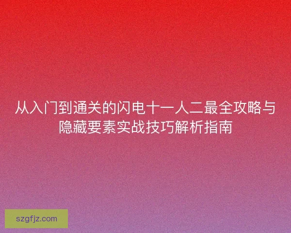 从入门到通关的闪电十一人二最全攻略与隐藏要素实战技巧解析指南